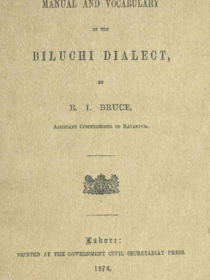 Manual and Vocabulary of the Biluchi Dialect by R.I. Bruce(Assistant Commissioner of Rajanpur)
