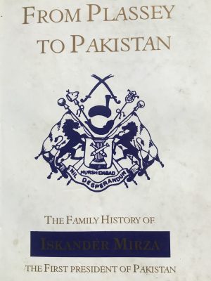 From Plassey to Pakistan The Family History of Islander Mirza The First President of Pakistan by Humayun Mirza