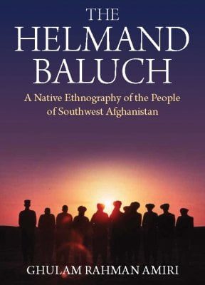 The Helmand Baluch A Native Ethnography of the People of Southwest Afghanistan by Ghulam Rahman Amiri