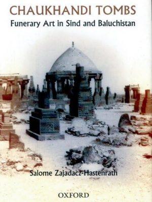 Chaukhandi Tombs: Funerary art in Sindh and Baluchistan by Salome Zajadacz-Hastenrath translated by Michael Robertson