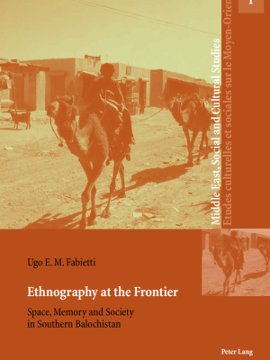 Ethnography at the Frontier : Space, Memory and Society in Southern Balochistan by Ugo E.M. Fabietti
