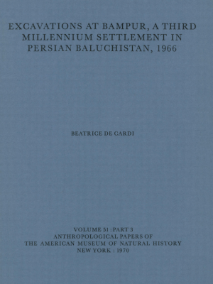 Excavations at Bampur, A third millennium settlement in Persian Baluchistan, 1966 by Beatrice De Cardi