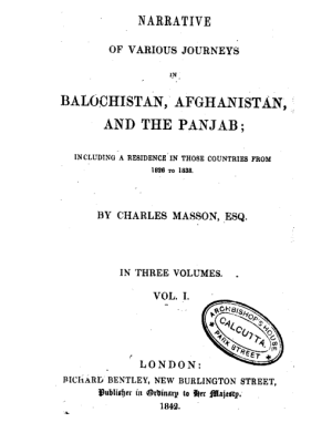Narrative of various journeys in Balochistan, Afghanistan and the Panjab; including a residence in those countries from 1826 to 1838 Volume I by Charles Masson, ESQ.