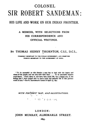 Colonel Sir Robert Sandeman: His Life and Work on our Indian Frontier A Memoir with selections from his Correspondence and Official Writings by Thomas Henry Thornton, C.S.I, D.C.L