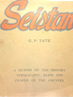 Seistan: A Memoir on the history, topography, ruins and people of the country by G.P. Tate