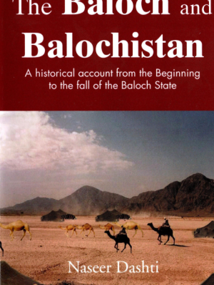 The Baloch and Balochistan: A historical account from the beginning to the fall of the Baloch State by Naseer Dashti