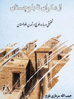 از مکران تا بلوچستان تحقیقی دربارہ بلوچ و تمدن بلوچستان نبیسگ کار حبیب اللہ سربازی بلوچ